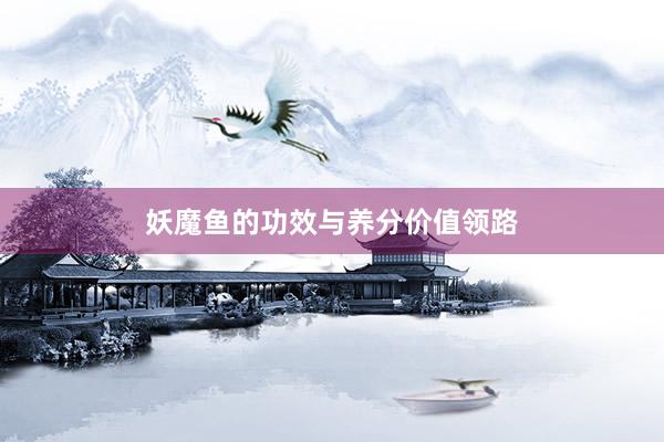 妖魔鱼的功效与养分价值领路